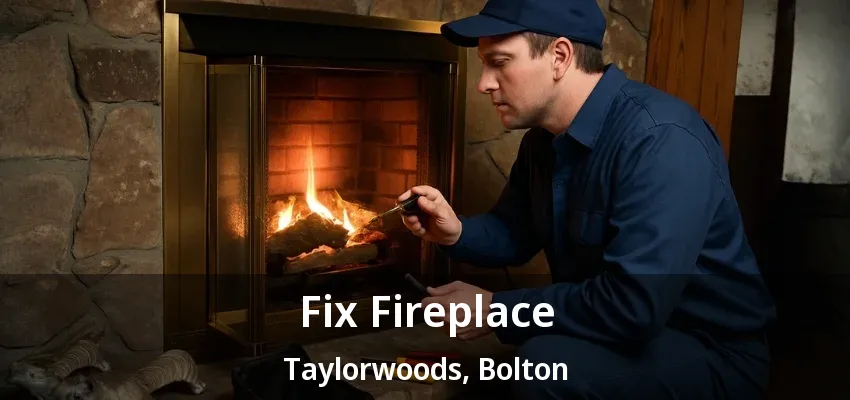 Fix Fireplace Taylorwoods, Bolton - ON