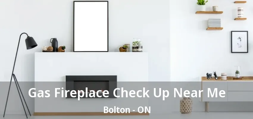 Gas Fireplace Check Up Near Me Bolton - ON Gas Fireplace Check Up Near Me Bolton - ON