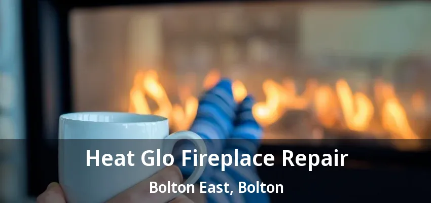Heat Glo Fireplace Repair Bolton East, Bolton - ON Heat Glo Fireplace Repair Bolton East, Bolton - ON