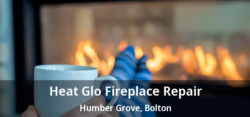 Heat Glo Fireplace Repair Humber Grove, Bolton - ON Heat Glo Fireplace Repair Humber Grove, Bolton - ON