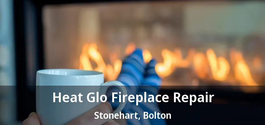 Heat Glo Fireplace Repair Stonehart, Bolton - ON Heat Glo Fireplace Repair Stonehart, Bolton - ON