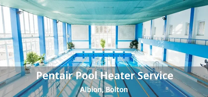 Pentair Pool Heater Service Albion, Bolton - ON Pentair Pool Heater Service Albion, Bolton - ON
