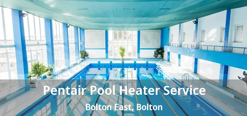 Pentair Pool Heater Service Bolton East, Bolton - ON