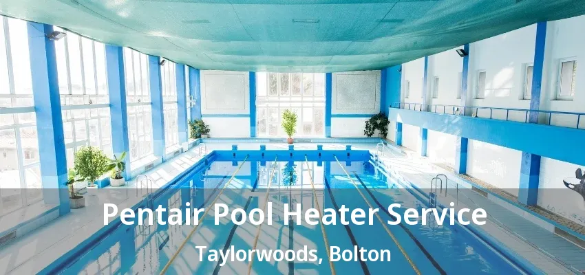 Pentair Pool Heater Service Taylorwoods, Bolton - ON Pentair Pool Heater Service Taylorwoods, Bolton - ON