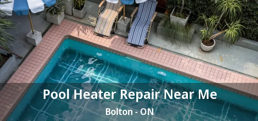 Pool Heater Repair Near Me Bolton - ON Pool Heater Repair Near Me Bolton - ON