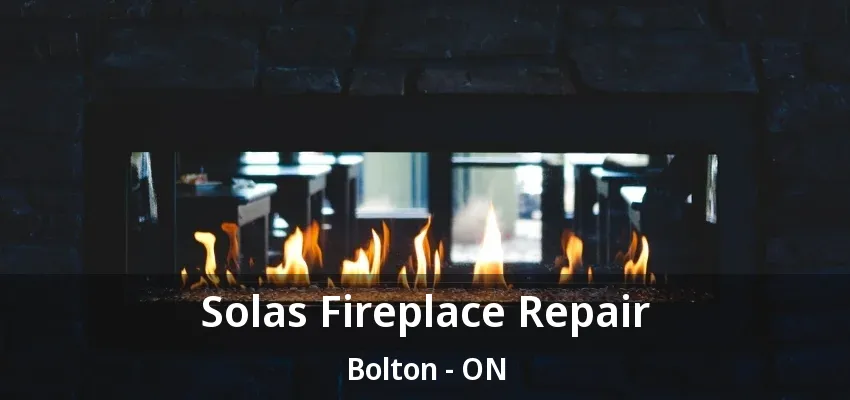 Solas Fireplace Repair Bolton - ON Solas Fireplace Repair Bolton - ON
