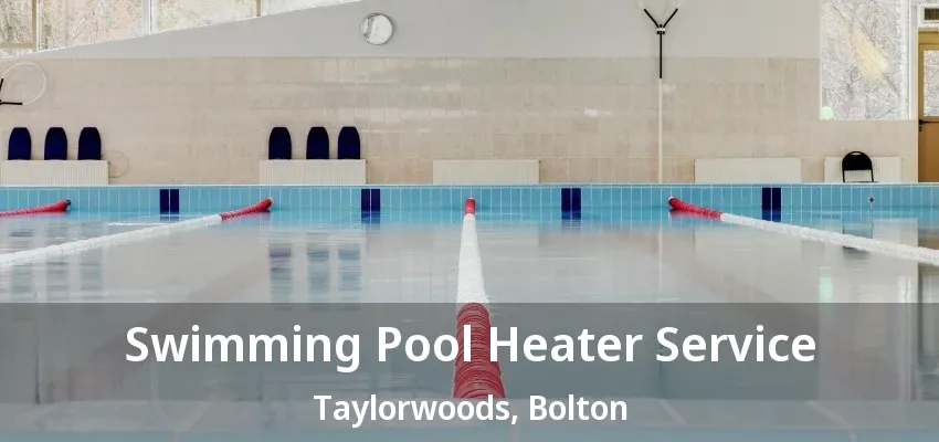 Swimming Pool Heater Service Taylorwoods, Bolton - ON Swimming Pool Heater Service Taylorwoods, Bolton - ON