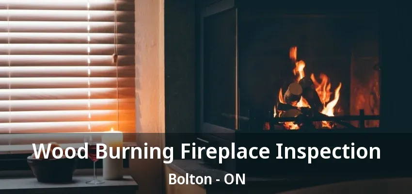 Wood Burning Fireplace Inspection Bolton - ON Wood Burning Fireplace Inspection Bolton - ON